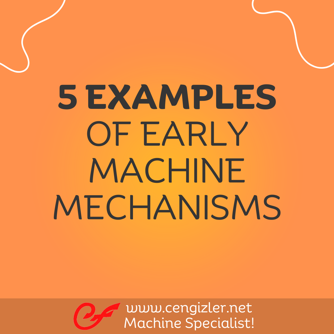 1 5 EXAMPLES OF EARLY MACHINE MECHANISMS